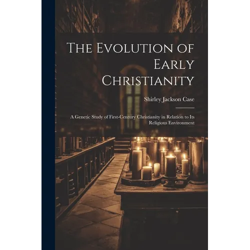 The Evolution of Early Christianity: A Genetic Study of First-Century Christianity in Relation to Its Religious Environment - Paperback
