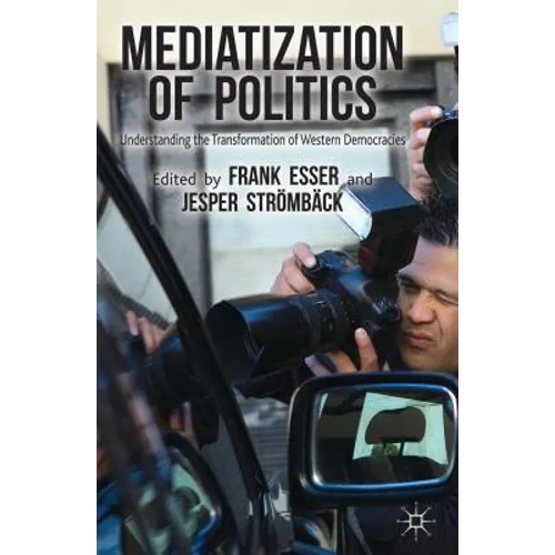 Mediatization of Politics: Understanding the Transformation of Western Democracies