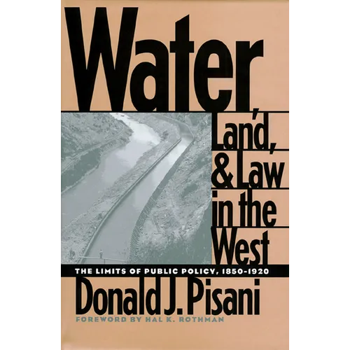 Water, Land, and Law in the West: The Limits of Public Policy, 1850-1920 - Paperback
