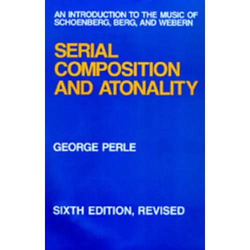 Serial Composition and Atonality: An Introduction to the Music of Schoenberg, Berg, and Webern