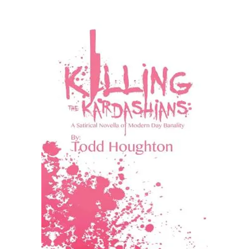 Killing the Kardashians: A Satirical Novella of Modern Day Banality