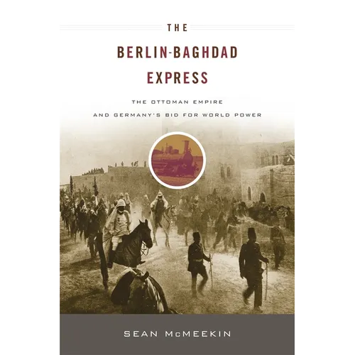 Berlin-Baghdad Express: The Ottoman Empire and Germany's Bid for World Power - Paperback