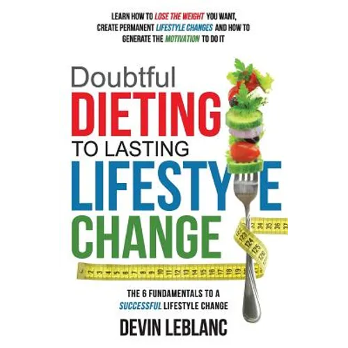 Doubtful Dieting to Lasting Lifestyle Change: The 6 Fundamentals of a Successful Lifestyle Change - Paperback
