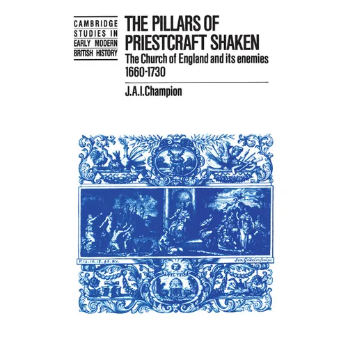 The Pillars of Priestcraft Shaken: The Church of England and Its Enemies, 1660 1730 - Paperback
