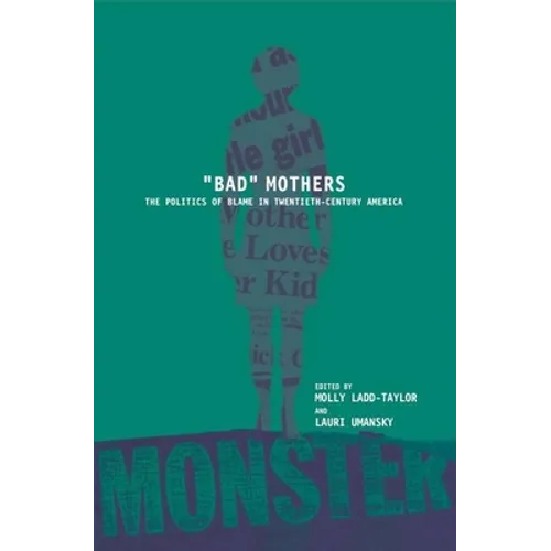 Bad Mothers: The Politics of Blame in Twentieth-Century America - Paperback