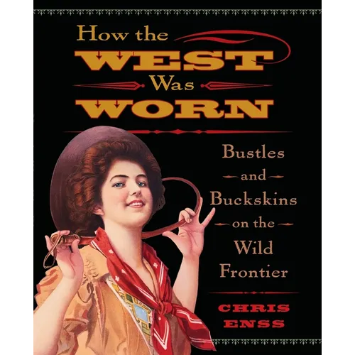 How the West Was Worn: Bustles And Buckskins On The Wild Frontier - Paperback