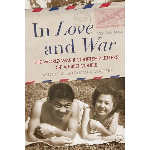 In Love and War: The World War II Courtship Letters of a Nisei Couple - Paperback