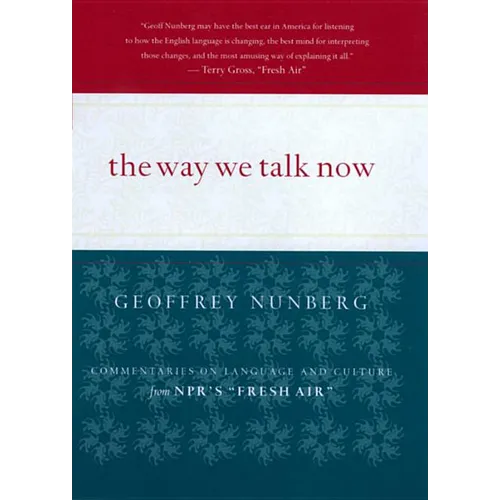 The Way We Talk Now: Commentaries on Language and Culture from Npr's Fresh Air