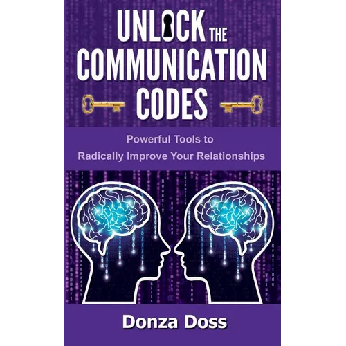 Unlock the Communication Codes: Powerful Tools to Radically Improve Your Relationships - Paperback