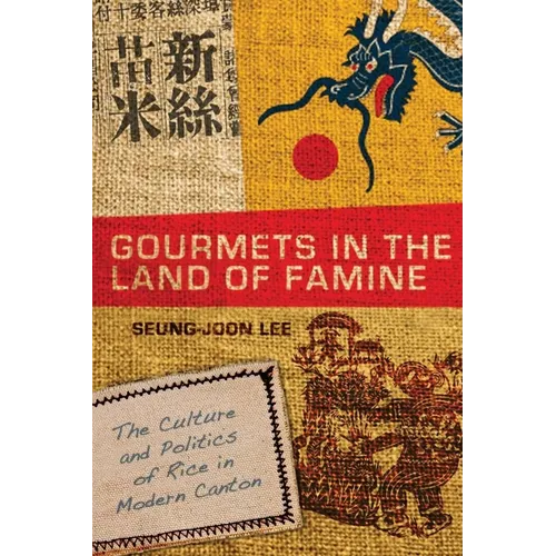 Gourmets in the Land of Famine: The Culture and Politics of Rice in Modern Canton - Hardcover