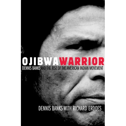 Ojibwa Warrior: Dennis Banks and the Rise of the American Indian Movement - Paperback