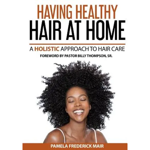 Having Healthy Hair At Home: A Holistic Approach to Hair - Paperback