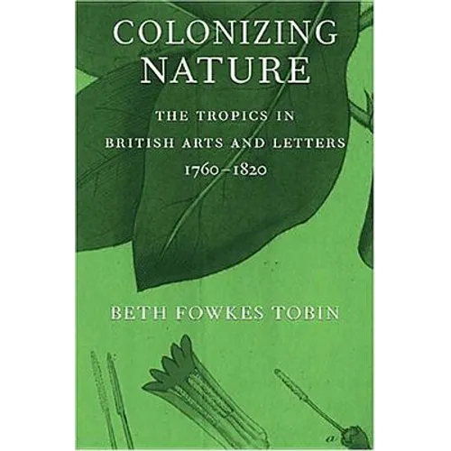 Colonizing Nature: The Tropics in British Arts and Letters, 176-182 - Hardcover