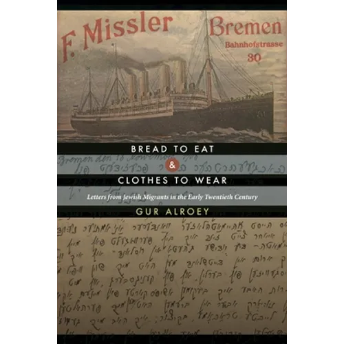 Bread to Eat and Clothes to Wear: Letters from Jewish Migrants in the Early Twentieth Century - Paperback