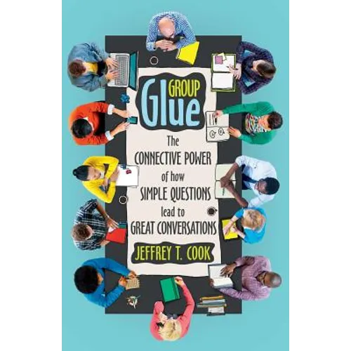 Group Glue: The Connective Power of How Simple Questions Lead to Great Conversations - Paperback