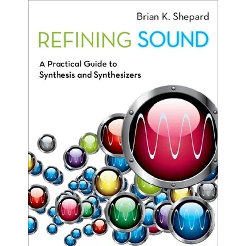 Refining Sound: A Practical Guide to Synthesis and Synthesizers - Paperback