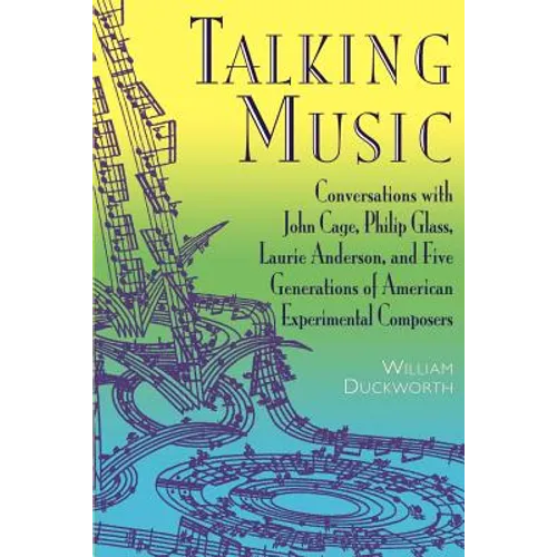 Talking Music: Conversations with John Cage, Philip Glass, Laurie Anderson, and 5 Generations of American Experimental Composers - Paperback