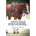 Let's Talk Polo Ponies...: The facts about polo ponies every polo player should know