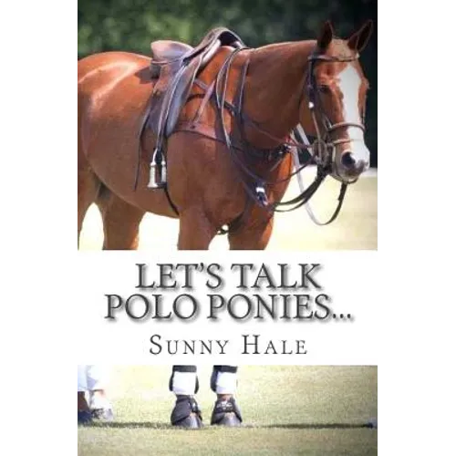 Let's Talk Polo Ponies...: The facts about polo ponies every polo player should know