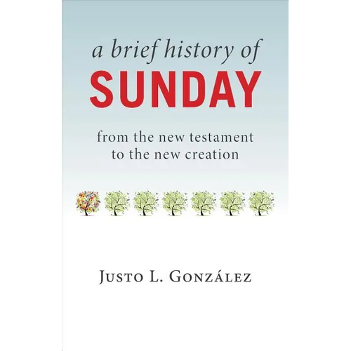 A Brief History of Sunday: From the New Testament to the New Creation - Paperback