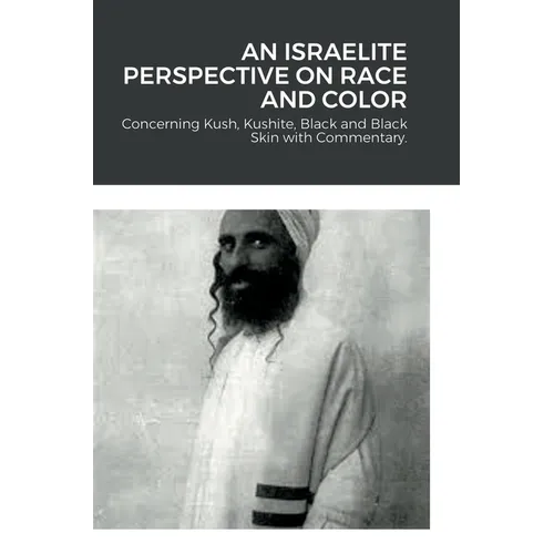 An Israelite Perspective on Race and Color: Concerning Kush, Kushite, Black and Black Skin with Commentary. - Hardcover
