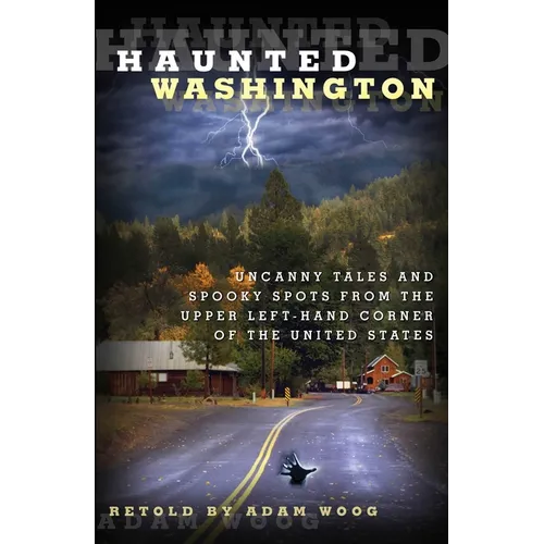 Haunted Washington: Uncanny Tales And Spooky Spots From The Upper Left-Hand Corner Of The United States - Paperback