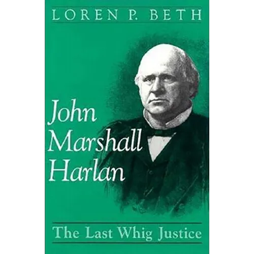 John Marshall Harlan: The Last Whig Justice - Hardcover