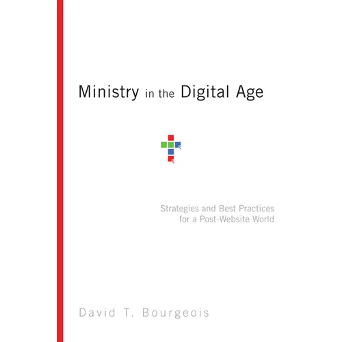 Ministry in the Digital Age: Strategies and Best Practices for a Post-Website World - Paperback