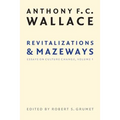 Revitalizations and Mazeways: Essays on Culture Change, Volume 1