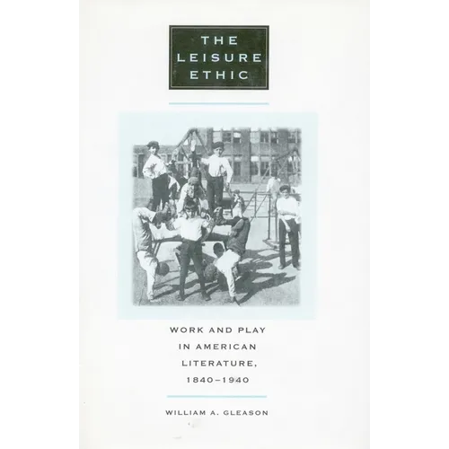 The Leisure Ethic: Work and Play in American Literature, 1840-1940 - Paperback