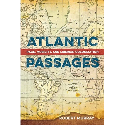 Atlantic Passages: Race, Mobility, and Liberian Colonization - Paperback