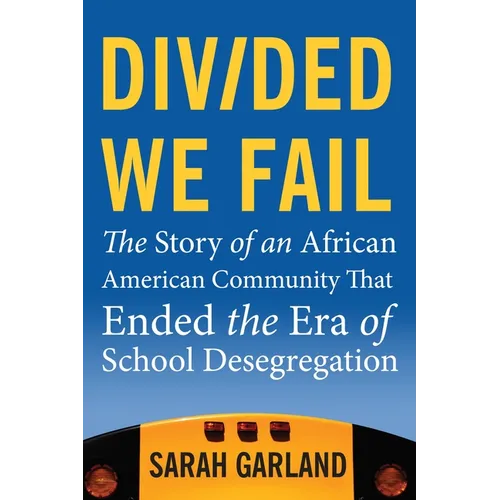 Divided We Fail: The Story of an African American Community That Ended the Era of School Desegregation - Paperback