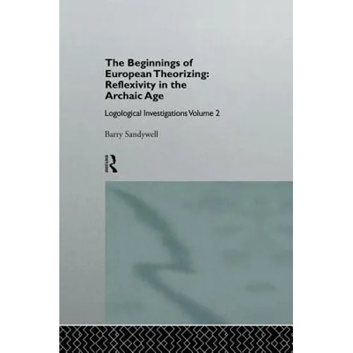 The Beginnings of European Theorizing: Reflexivity in the Archaic Age: Logological Investigations: Volume Two - Paperback