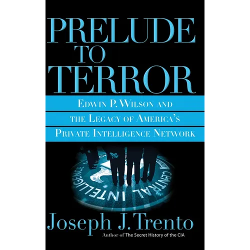 Prelude to Terror: The Rogue CIA and the Legacy of America's Private Intelligence Network - Paperback
