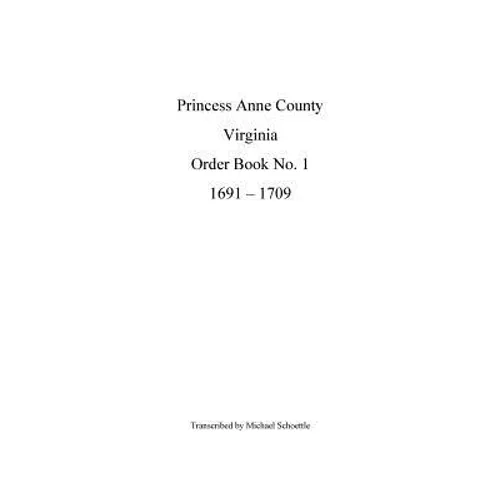 Princess Anne County Order Book 1, 1691 - 1709 - Paperback