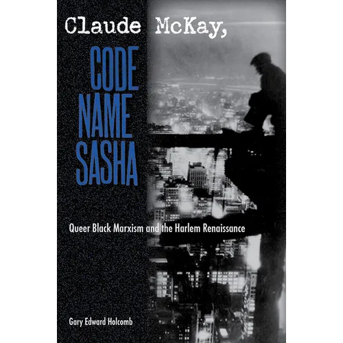 Claude McKay, Code Name Sasha: Queer Black Marxism and the Harlem Renaissance - Paperback