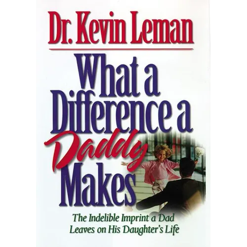 The What a Difference a Daddy Makes: The Lasting Imprint a Dad Leaves on His Daughter's Life - Paperback