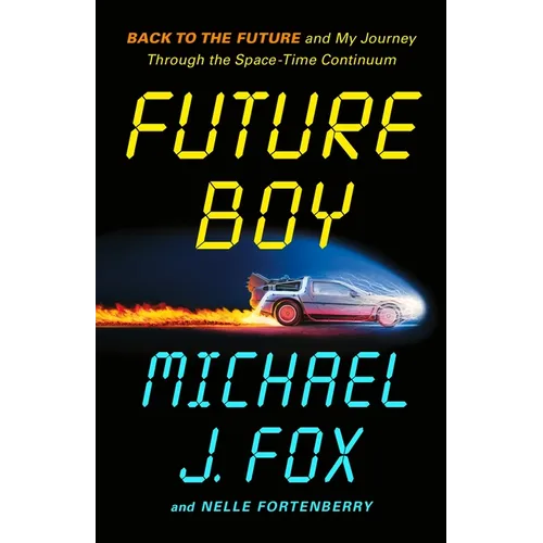 Future Boy: Back to the Future and My Journey Through the Space-Time Continuum - Hardcover