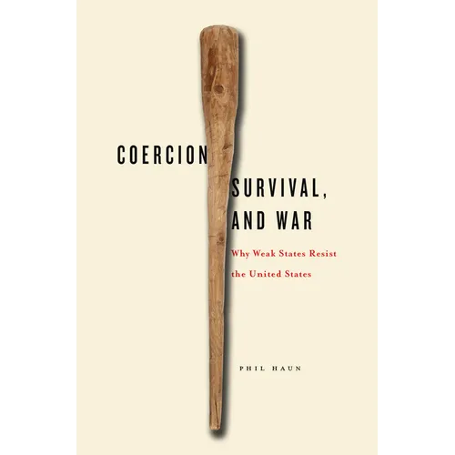 Coercion, Survival, and War: Why Weak States Resist the United States - Hardcover