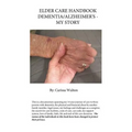 Elder Care Handbook - Dementia/Alzheimer's - My Story
