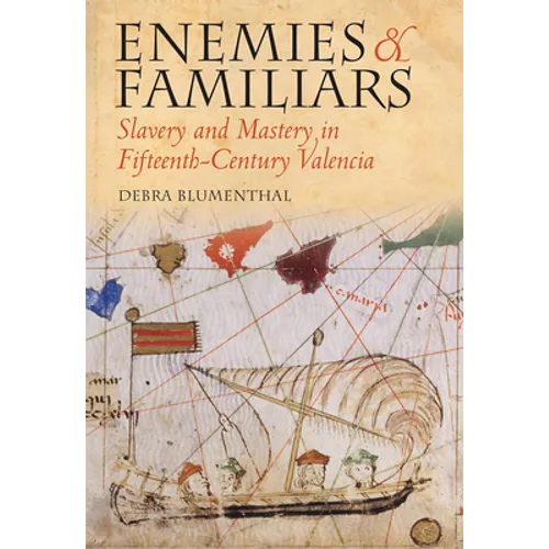 Enemies and Familiars: Slavery and Mastery in Fifteenth-Century Valencia - Hardcover
