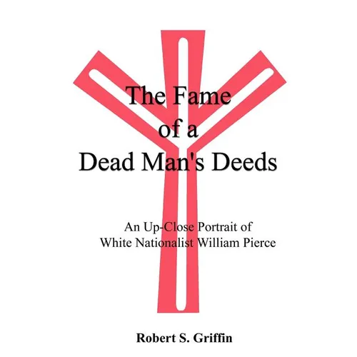 The Fame of a Dead Man's Deeds: An Up-Close Portrait of White Nationalist William Pierce - Paperback