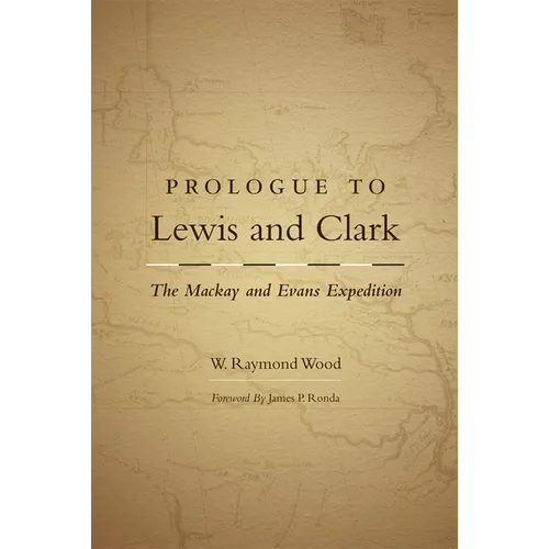 Prologue to Lewis and Clark: The MacKay and Evans Expedition Volume 79 - Paperback