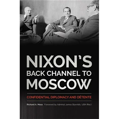 Nixon's Back Channel to Moscow: Confidential Diplomacy and Détente - Hardcover