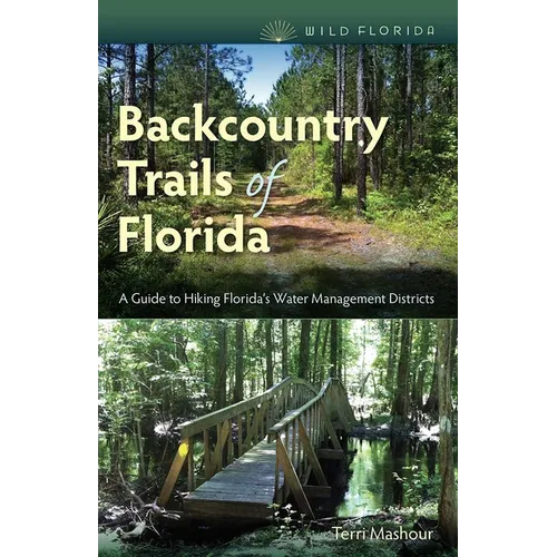 Backcountry Trails of Florida: A Guide to Hiking Florida's Water Management Districts - Paperback