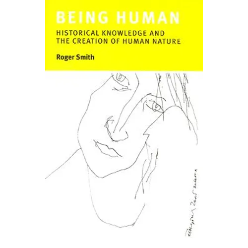 Being Human: Historical Knowledge and the Creation of Human Nature - Hardcover
