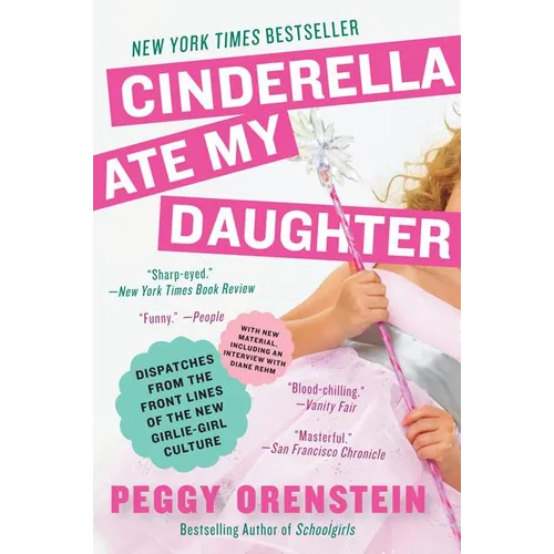 Cinderella Ate My Daughter: Dispatches from the Front Lines of the New Girlie-Girl Culture