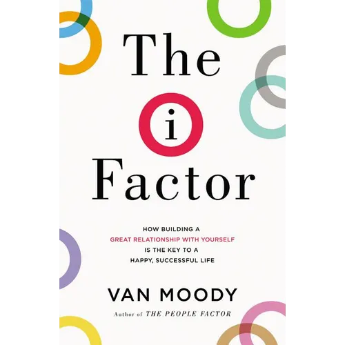 The I Factor: How Building a Great Relationship with Yourself Is the Key to a Happy, Successful Life - Paperback