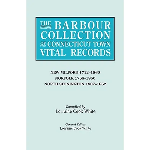 Barbour Collection of Connecticut Town Vital Records. Volume 30: New Milford 1712-1860, Norfolk 1758-1850, North Stonington 1807-1852 - Paperback