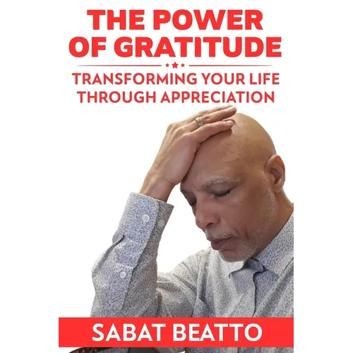 The Power of Gratitude: Transforming Your Life through Appreciation - Paperback